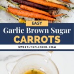 Colorful roasted carrots with herbs on a baking sheet are shown above, and a bowl of garlic brown sugar sauce is displayed below, with text overlay: Easy Garlic Brown Sugar Carrots—a delicious brown sugar carrots recipe.