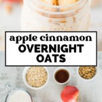 A jar of apple cinnamon overnight oats with a spoon, topped with granola, sits on a table. Below, ingredients including oats, apples, granola, milk, and spices are arranged on a white surface. Text reads Apple Cinnamon Overnight Oats.