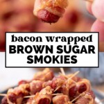 A hand holds a toothpick with a bacon-wrapped sausage in the foreground. Below, a plate is piled with bacon-wrapped sausages covered in brown sugar. Text reads, “Bacon Wrapped Brown Sugar Smokies.”.