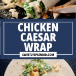 Two images of a chicken Caesar wrap: the top shows a close-up of sliced wraps filled with chicken, lettuce, croutons, and Caesar dressing; the bottom shows the ingredients on an open tortilla. Text reads CHICKEN CAESAR WRAP, sweetlysplendid.com.