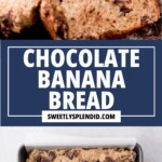 Two images of chocolate chip banana bread: the top shows slices with chocolate chunks, and the bottom shows unbaked batter with chocolate pieces in a loaf pan. Text in the center reads Chocolate Banana Bread, sweetlysplendid.com.