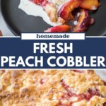 Two images: the top shows a serving of peach cobbler with vanilla ice cream on a black plate; the bottom shows a close-up of a baked peach cobbler in a glass dish. Text reads Homemade Fresh Peach Cobbler.