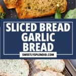 Two images: toasted garlic bread slices with herbs on top, and untoasted bread slices spread with garlic butter on a wire rack. Text in the center reads Sliced Bread Garlic Bread sweetlysplendid.com.