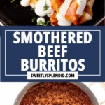 Close-up of a smothered beef burrito topped with sour cream and cilantro on a black plate above a skillet filled with seasoned ground beef. Text overlay reads Smothered Beef Burritos, sweetlysplendid.com.